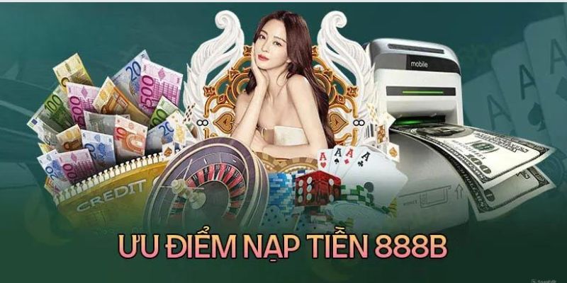 ưu điểm nạp tiền 888b